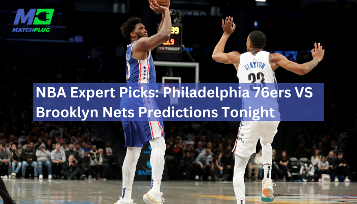 NBA Expert Picks 76ers VS Nets Predictions Tonight Matchplug Blog