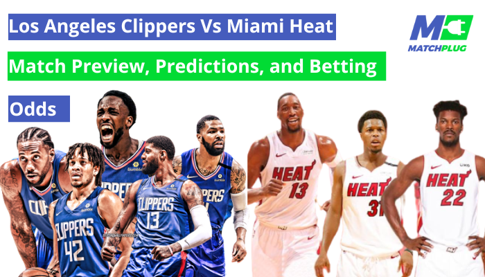los-angeles-clippers-vs-miami-heat-match-previews-predictions-and-betting-odds