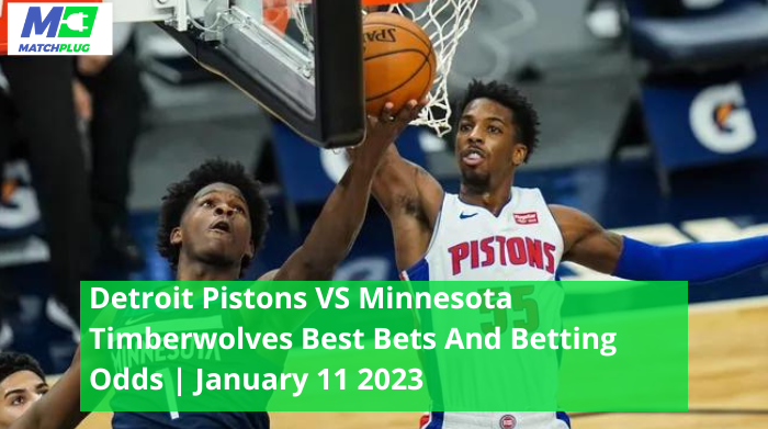 Detroit Pistons VS Minnesota Timberwolves Best Bets And Betting Odds | January 11 2023
