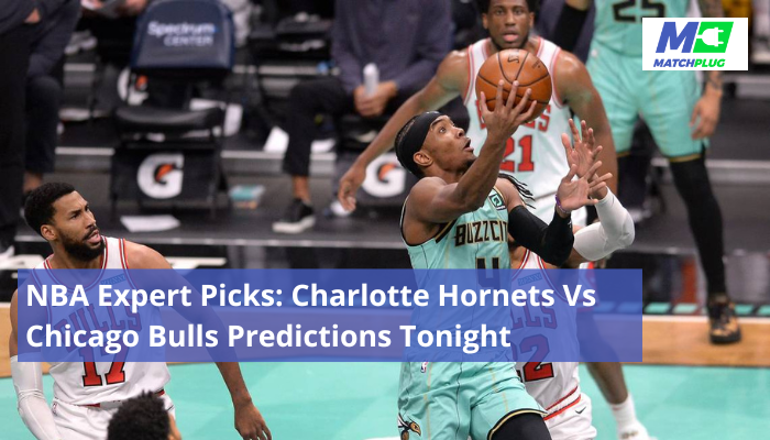 NBA Expert Picks: Charlotte Hornets Vs Chicago Bulls Predictions Tonight