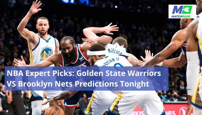 NBA Expert Picks: Golden State Warriors VS Brooklyn Nets Predictions Tonight