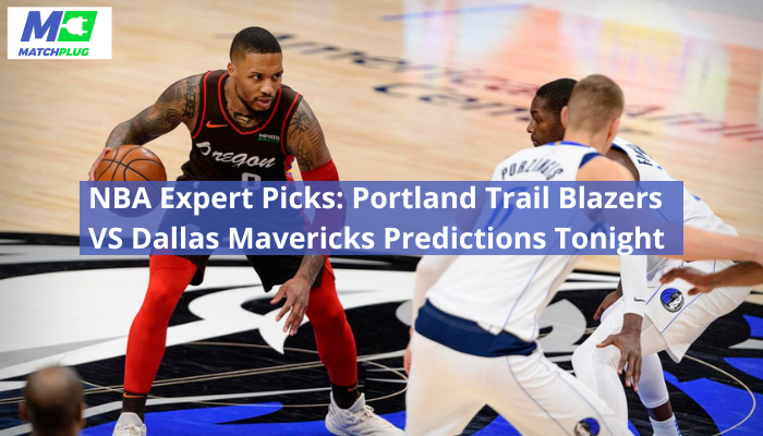 NBA Expert Picks: Portland Trail Blazers VS Dallas Mavericks Predictions Tonight