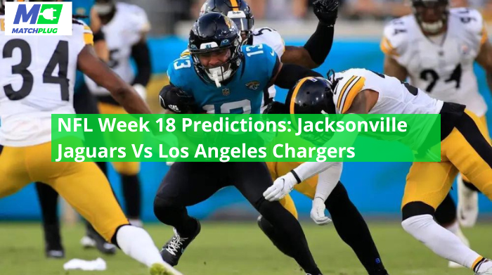 NFL Week 18 Predictions: Jacksonville Jaguars Vs Los Angeles Chargers