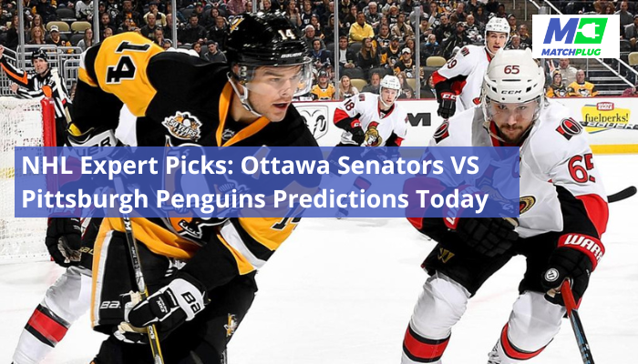 NHL Expert Picks: Ottawa Senators VS Pittsburgh Penguins Predictions Today