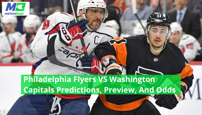 Philadelphia Flyers VS Washington Capitals Predictions, Preview, And Odds