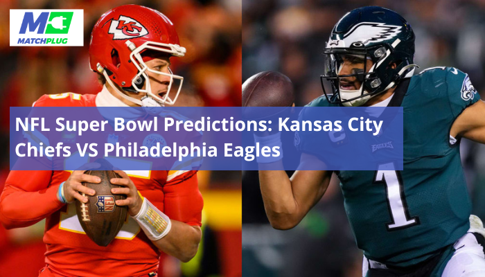 NFL Super Bowl Predictions: Kansas City Chiefs VS Philadelphia Eagles