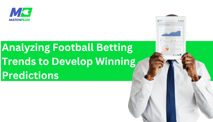 Analyzing Football Betting Trends To Develop Winning Predictions
