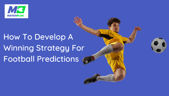 How To Develop A Winning Strategy For Football Predictions