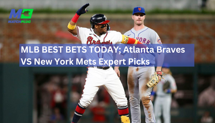 MLB BEST BETS TODAY; Atlanta Braves VS New York Mets Expert Picks
