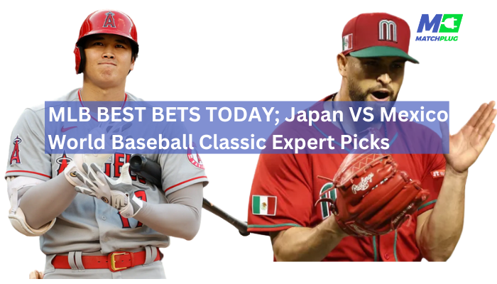 MLB BEST BETS TODAY; Japan VS Mexico World Baseball Classic Expert Picks
