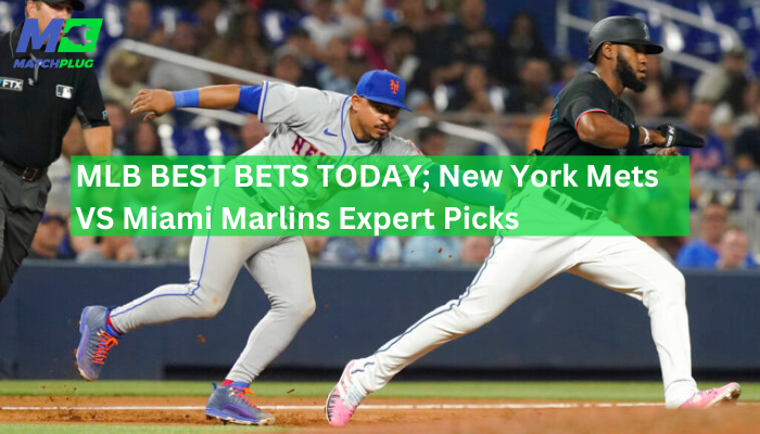 MLB BEST BETS TODAY; New York Mets VS Miami Marlins Expert Picks