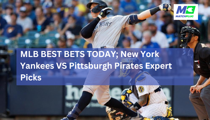 MLB BEST BETS TODAY; New York Yankees VS Pittsburgh Pirates Expert Picks