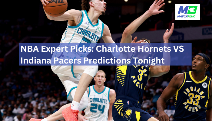 NBA Expert Picks: Charlotte Hornets VS Indiana Pacers Predictions Tonight