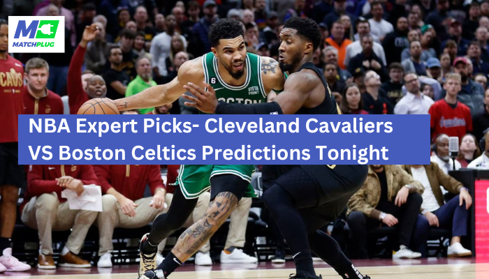 NBA Expert Picks: Cleveland Cavaliers Vs Boston Celtics Predictions Tonight
