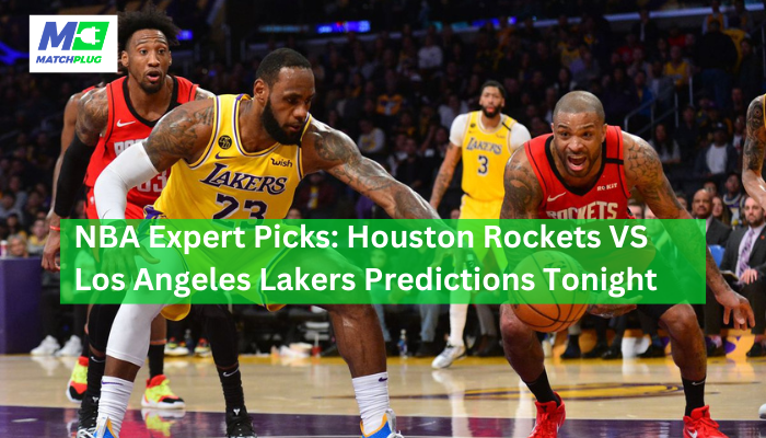 NBA Expert Picks: Houston Rockets VS Los Angeles Lakers Predictions Tonight