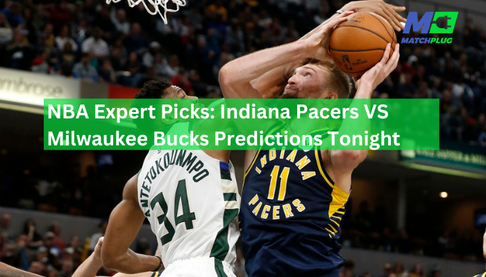 NBA Expert Picks: Indiana Pacers VS Milwaukee Bucks Predictions Tonight