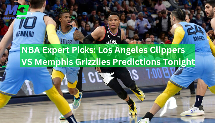 NBA Expert Picks: Los Angeles Clippers VS Memphis Grizzlies Predictions Tonight