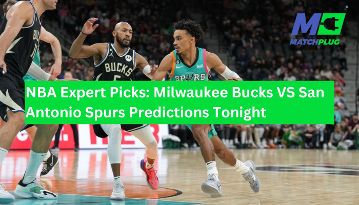 NBA Expert Picks: Milwaukee Bucks VS San Antonio Spurs Predictions Tonight