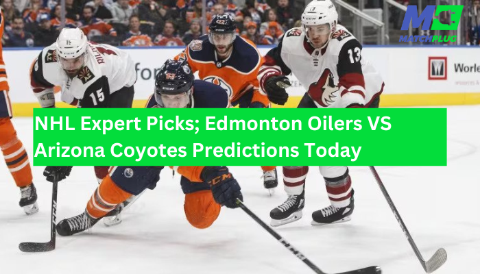 NHL Expert Picks; Edmonton Oilers VS Arizona Coyotes Predictions Today