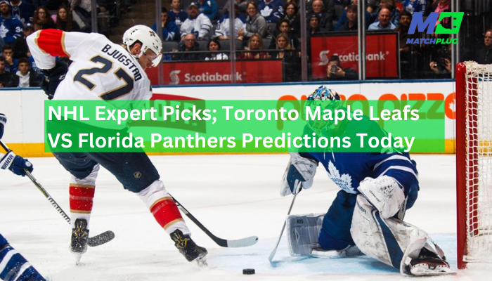 NHL Expert Picks; Toronto Maple Leafs VS Florida Panthers Predictions Today