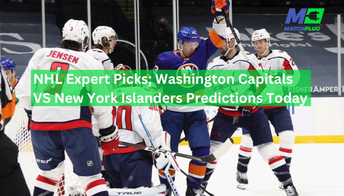 NHL Expert Picks; Washington Capitals VS New York Islanders Predictions Today
