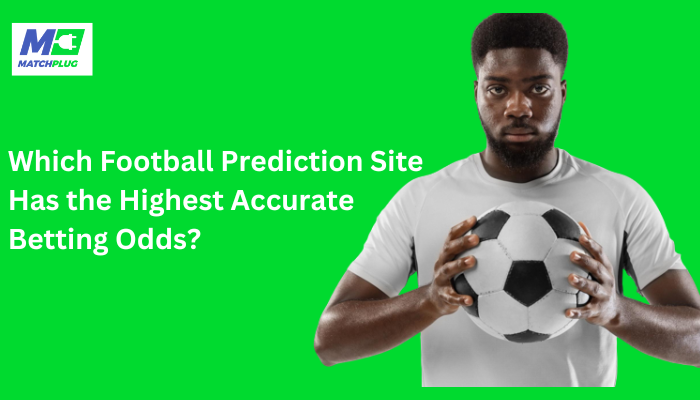 Which Football Prediction Site Has the Highest Accurate Betting Odds?