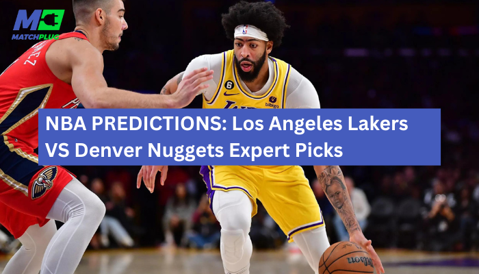 NBA PREDICTIONS: Los Angeles Lakers VS Denver Nuggets Expert Picks