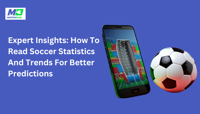 read soccer statistics and trends for better predictions