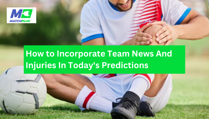 team news and injuries in today's predictions