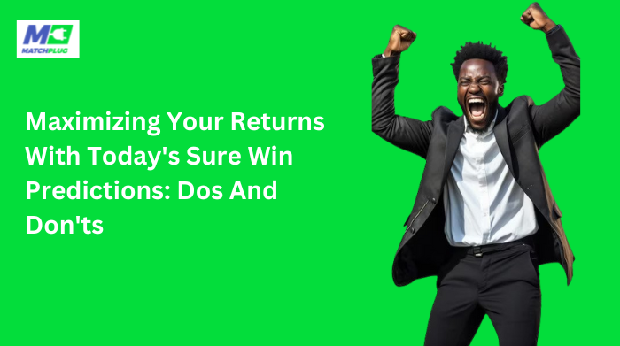 maximizing returns with today's sure win predictions