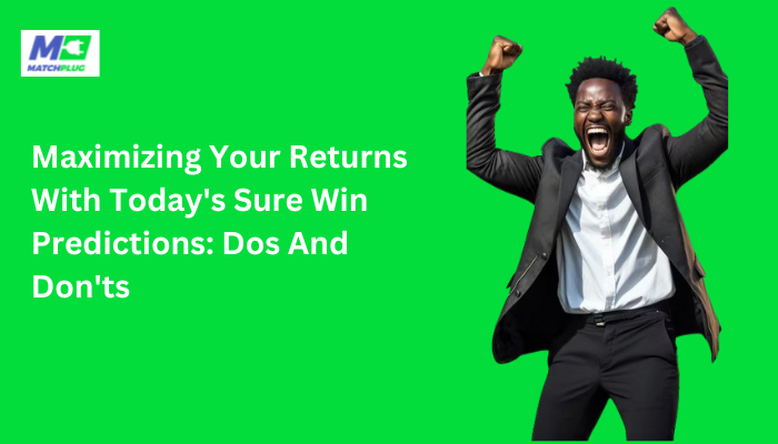 maximizing returns with today's sure win predictions