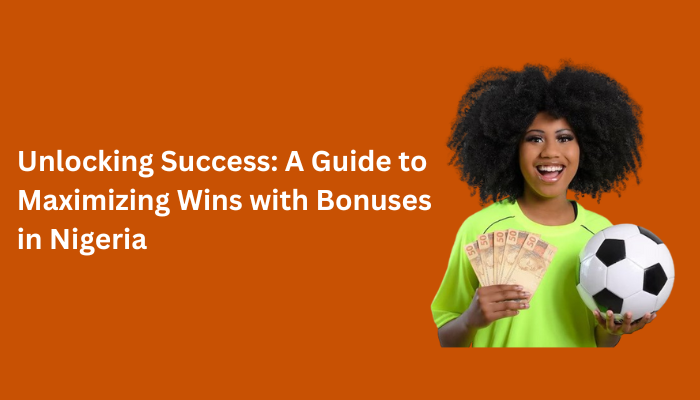 maximizing wins with bonuses in nigeria