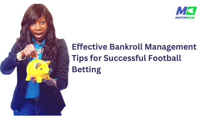 Effective Bankroll Management Tips for Successful Football Betting
