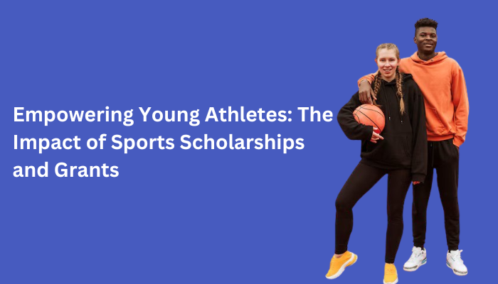Empowering Young Athletes: The Impact of Sports Scholarships and Grants