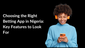 choosing the right betting app in nigeria: key features to look for