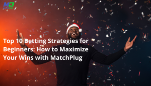 top 10 betting strategies for beginners: how to maximize your wins with matchplug